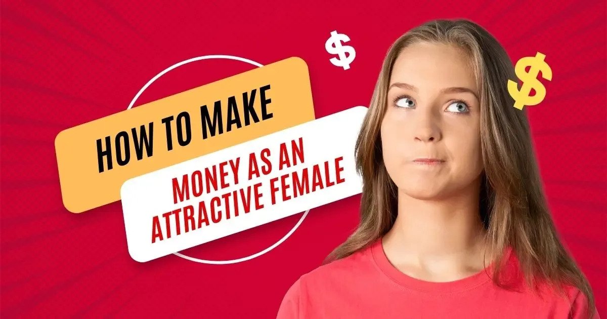 how to make money as an attractive female