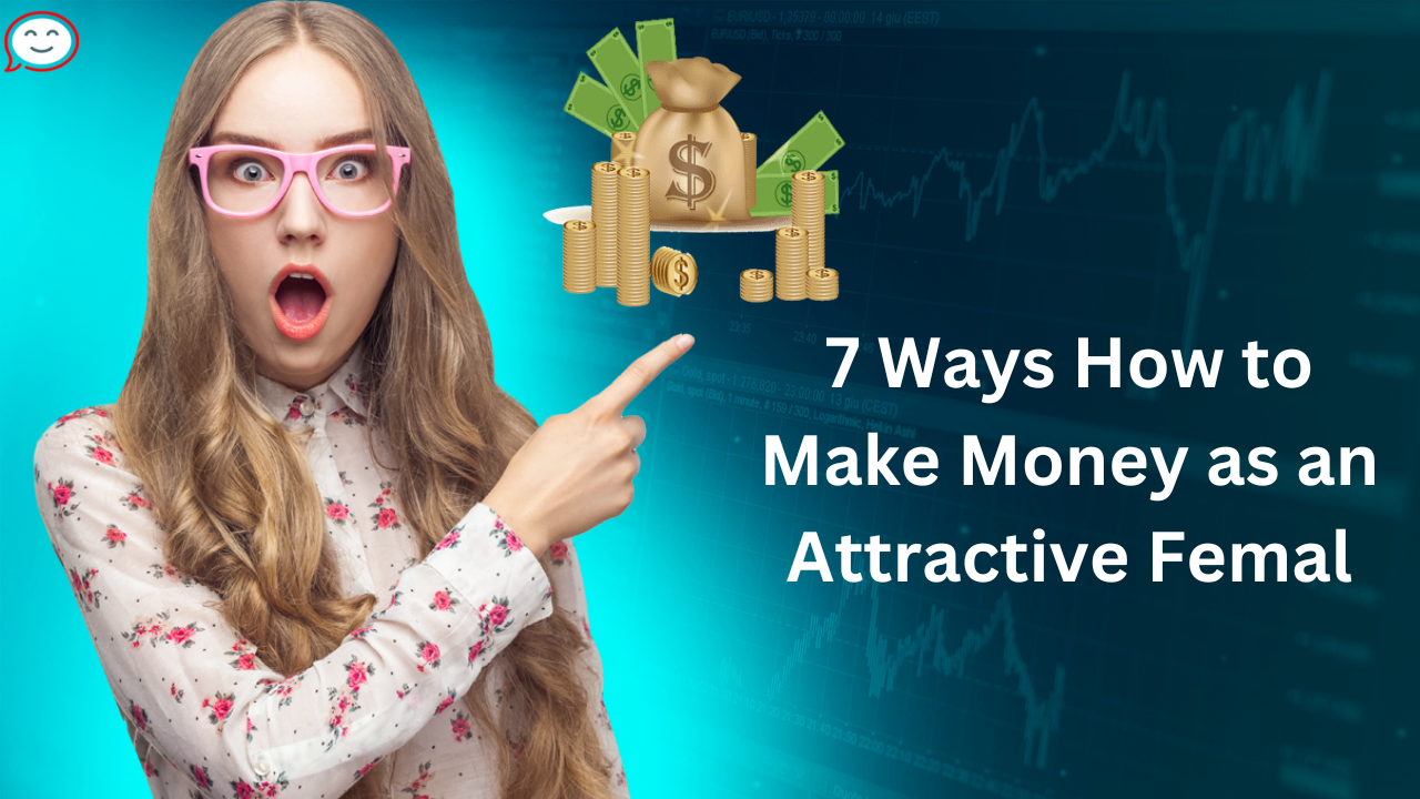 how to make money as an attractive female,