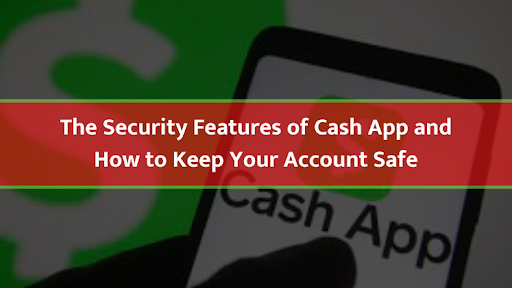 The Security Features of Cash App and How to Keep Your Account Safe