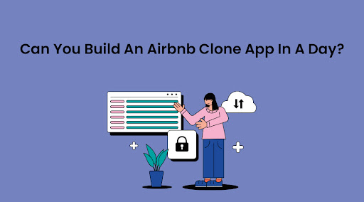 Know About The Buzzing Airbnb Clone Script And The Time To Develop It