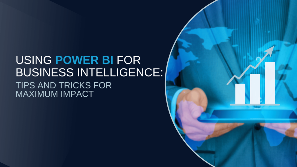 Using Power BI for Business Intelligence: Tips and Tricks for Maximum Impact