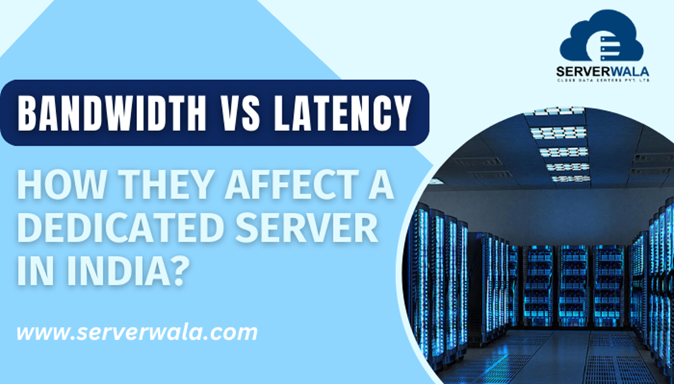 Bandwidth vs Latency: How They Affect a Dedicated Server in India?