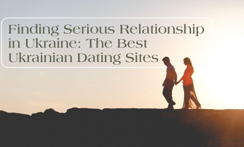 Finding Serious Relationship in Ukraine