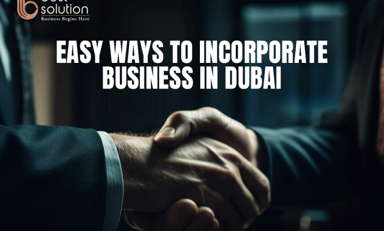 Easy Ways to Incorporate Your Business in Dubai