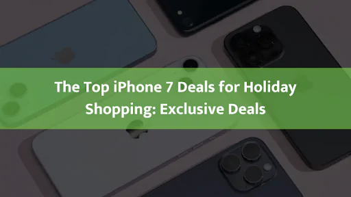 The Top iPhone 7 Deals for Holiday Shopping: Exclusive Deals