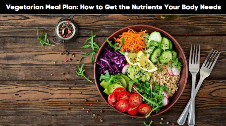Vegetarian Meal Plan: How to Get the Nutrients Your Body Needs