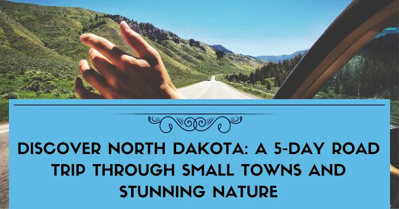Discover North Dakota: A 5-Day Road Trip Through Small Towns and Stunning Nature