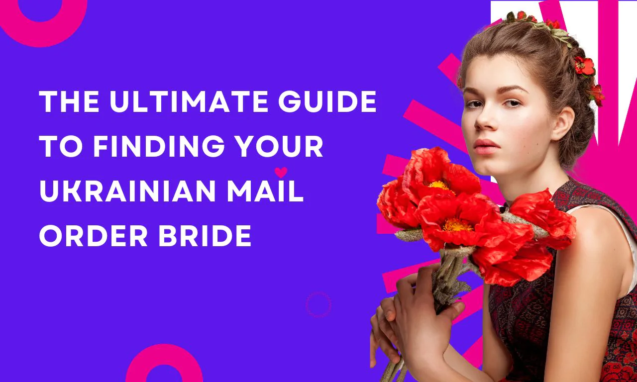 The Ultimate Guide to Finding Your Ukrainian Mail Order Bride