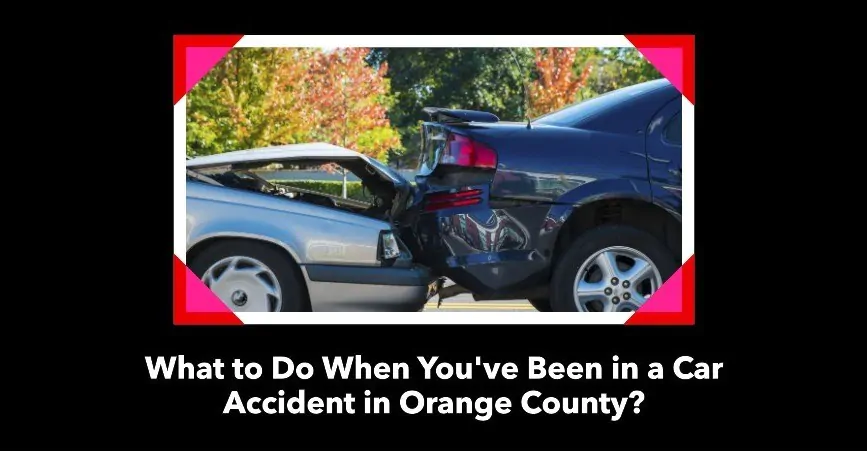 hat To Do When You've Been in a Car Accident in Orange County?
